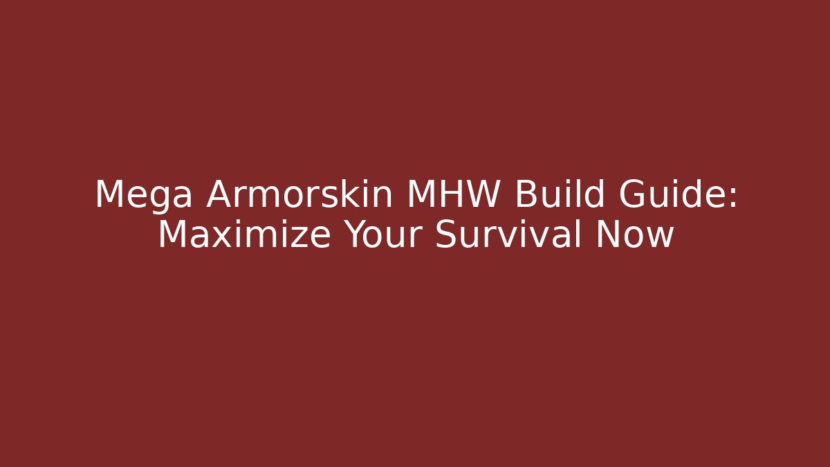Mega Armorskin MHW Build Guide: Maximize Your Survival Now