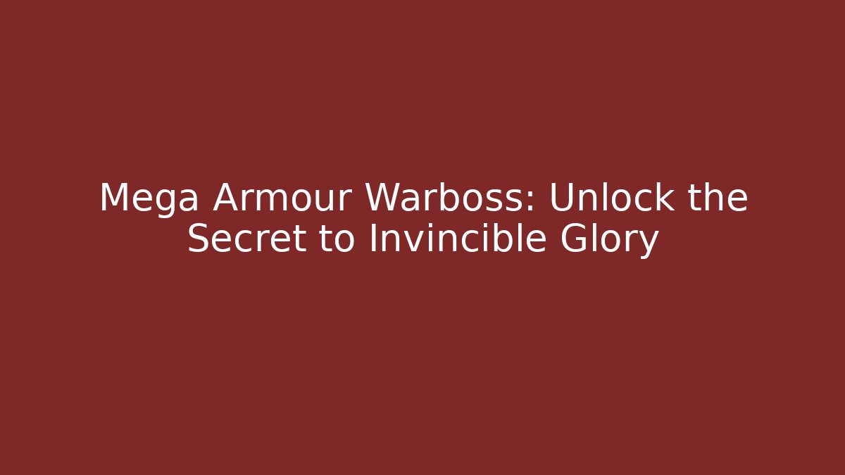 Mega Armour Warboss: Unlock the Secret to Invincible Glory