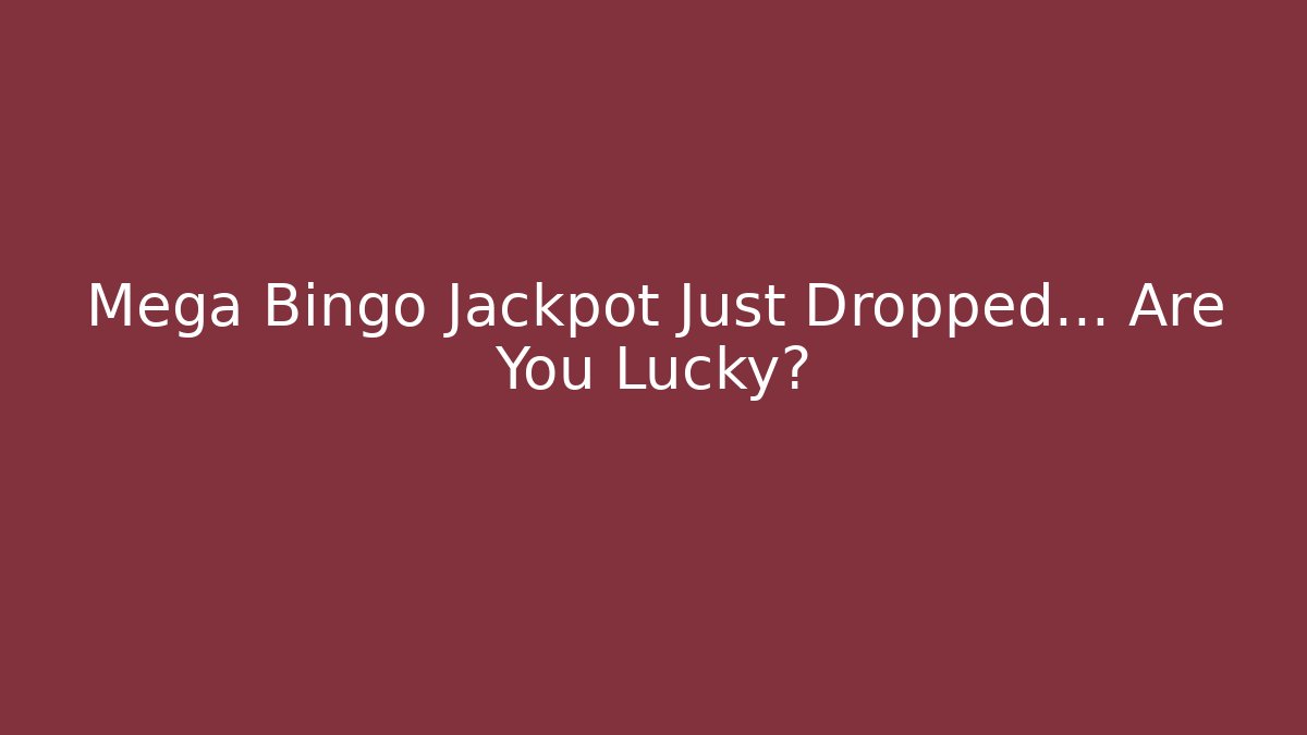 Mega Bingo Jackpot Just Dropped… Are You Lucky?