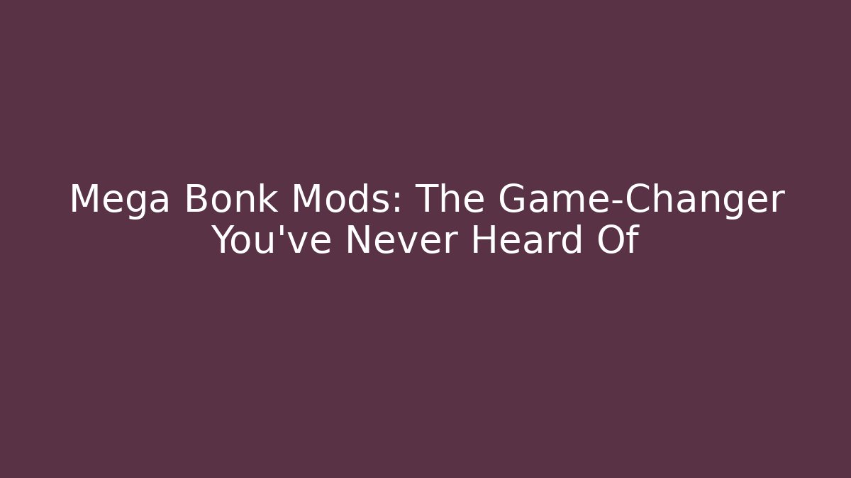 Mega Bonk Mods: The Game-Changer You’ve Never Heard Of