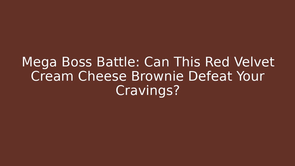 Mega Boss Battle: Can This Red Velvet Cream Cheese Brownie Defeat Your Cravings?