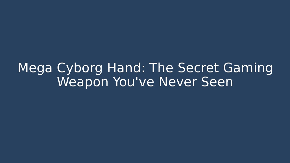 Mega Cyborg Hand: The Secret Gaming Weapon You've Never Seen