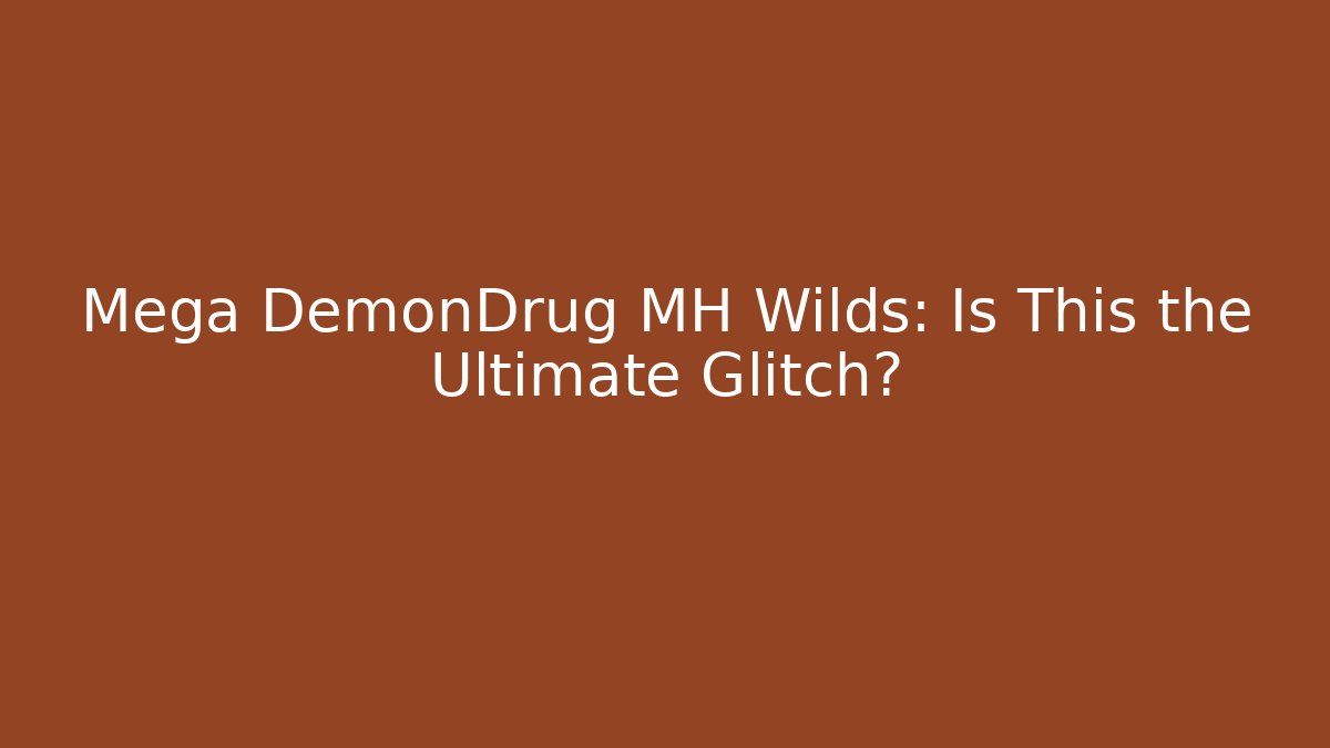 Mega DemonDrug MH Wilds: Is This the Ultimate Glitch?