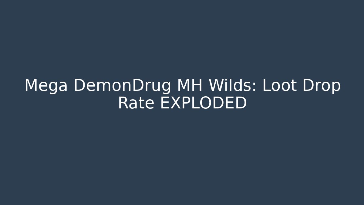 Mega DemonDrug MH Wilds: Loot Drop Rate EXPLODED