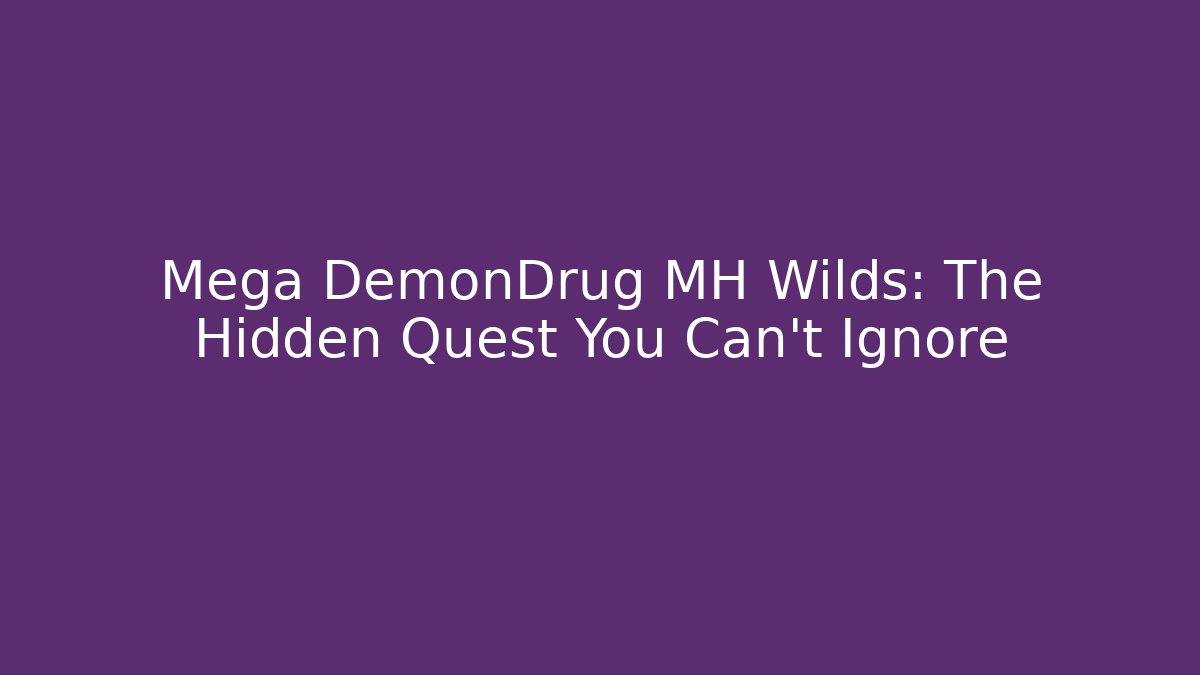 Mega DemonDrug MH Wilds: The Hidden Quest You Can't Ignore