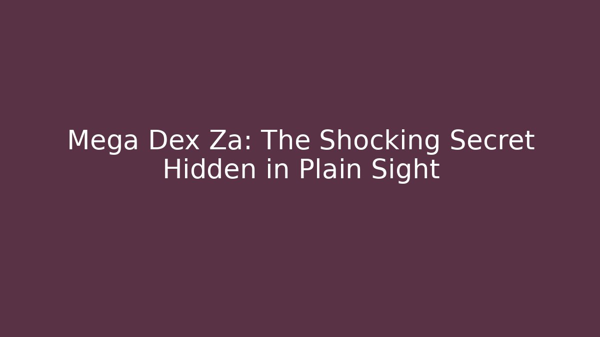 Mega Dex Za: The Shocking Secret Hidden in Plain Sight
