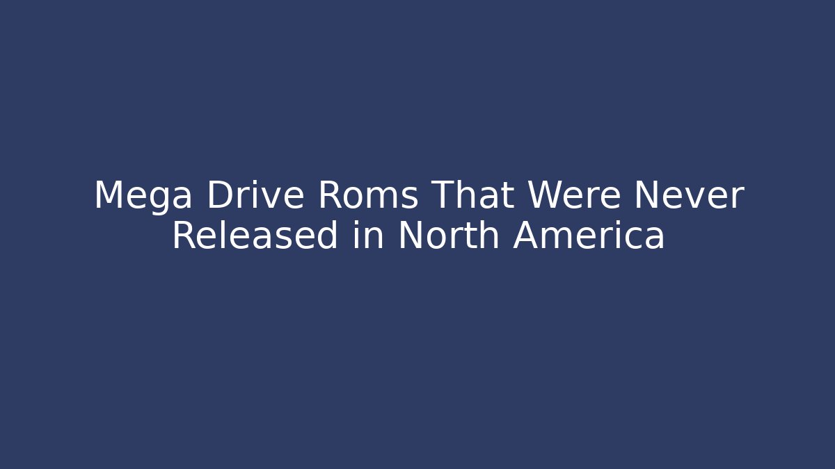 Mega Drive Roms That Were Never Released in North America