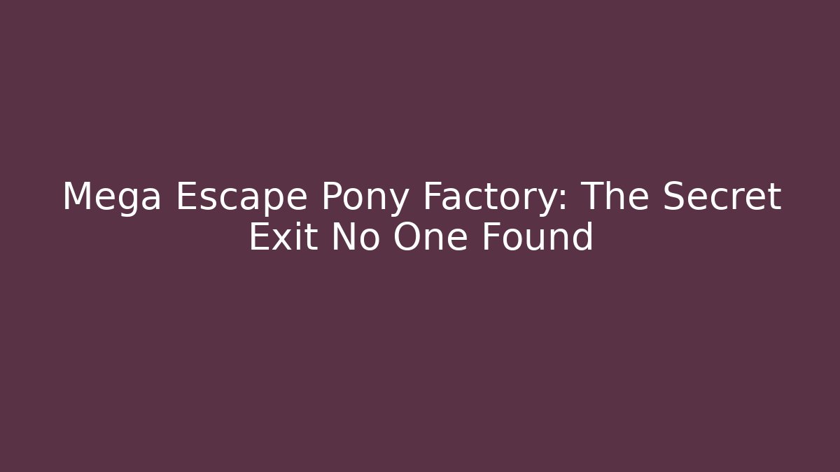 Mega Escape Pony Factory: The Secret Exit No One Found - Create More Assets