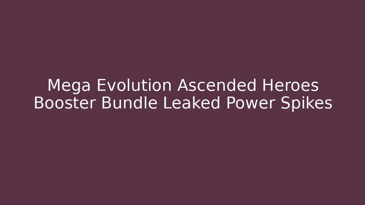 Mega Evolution Ascended Heroes Booster Bundle Leaked Power Spikes