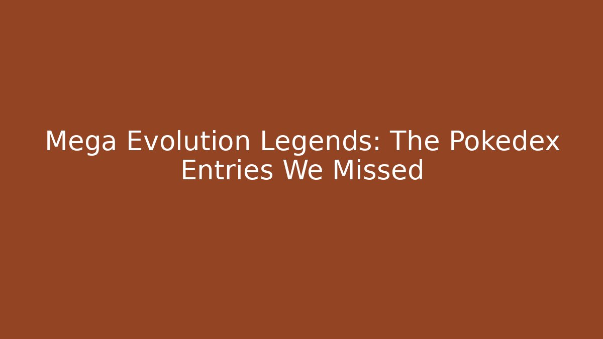 Mega Evolution Legends: The Pokedex Entries We Missed - Create More Assets