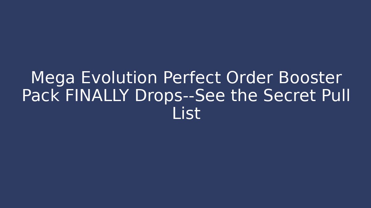 Mega Evolution Perfect Order Booster Pack FINALLY Drops—See the Secret Pull List