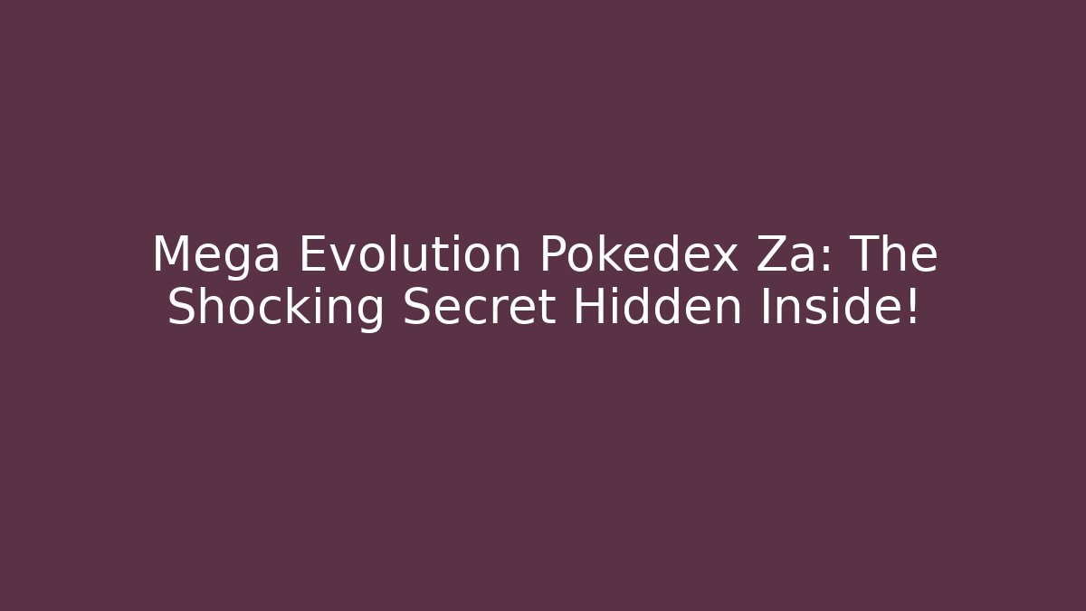 Mega Evolution Pokedex Za: The Shocking Secret Hidden Inside! - Create More Assets
