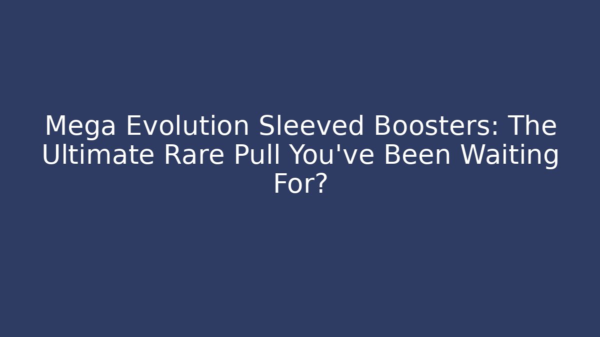 Mega Evolution Sleeved Boosters: The Ultimate Rare Pull You've Been Waiting For?