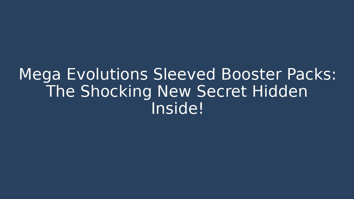 Mega Evolutions Sleeved Booster Packs: The Shocking New Secret Hidden Inside!