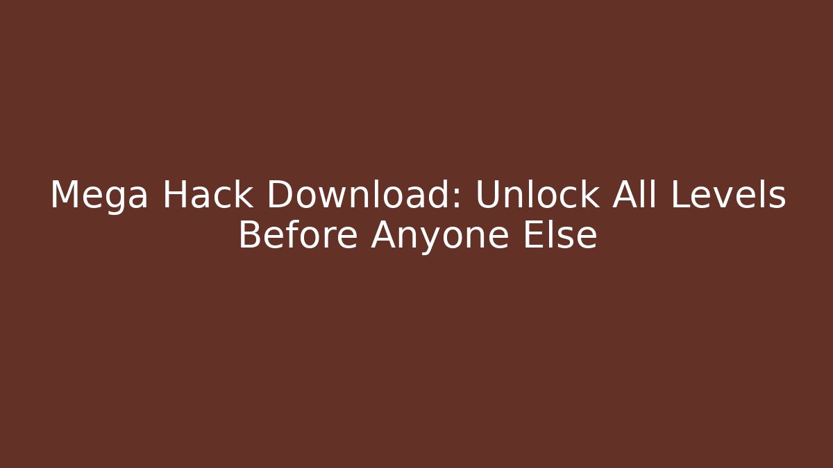 Mega Hack Download: Unlock All Levels Before Anyone Else
