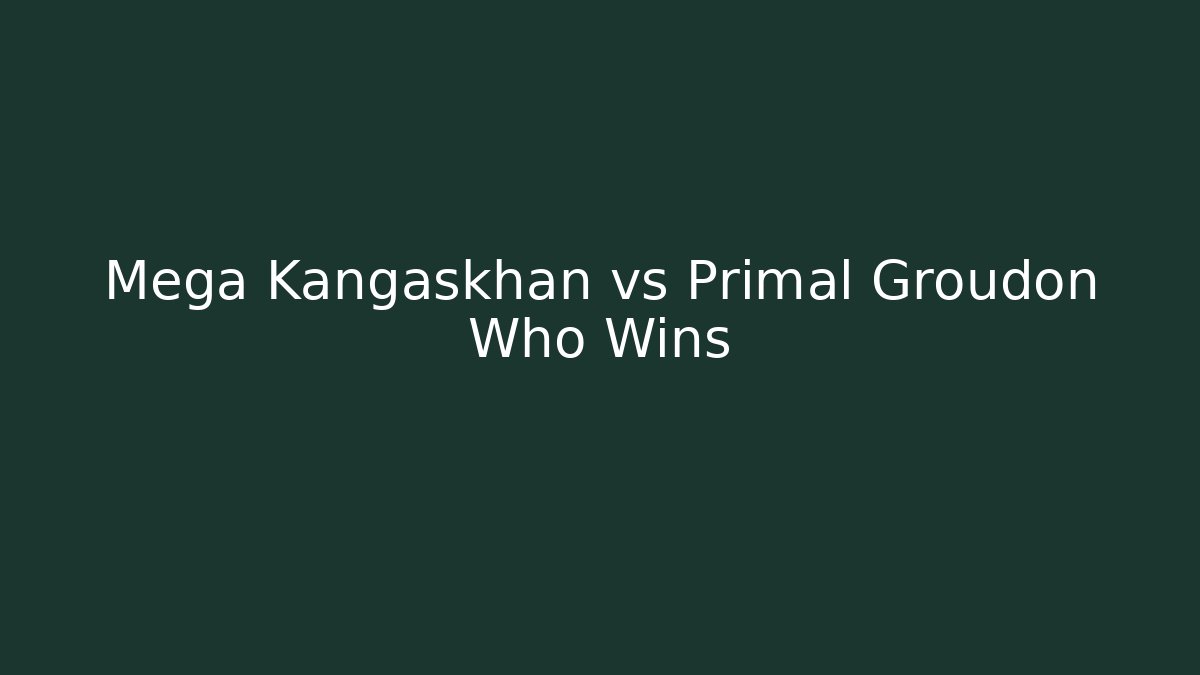 Mega Kangaskhan vs Primal Groudon Who Wins