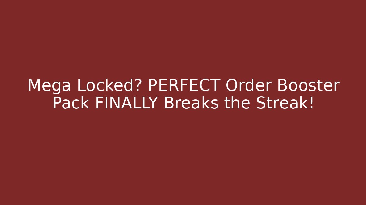 Mega Locked? PERFECT Order Booster Pack FINALLY Breaks the Streak!