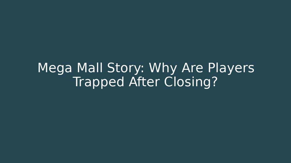 Mega Mall Story: Why Are Players Trapped After Closing?