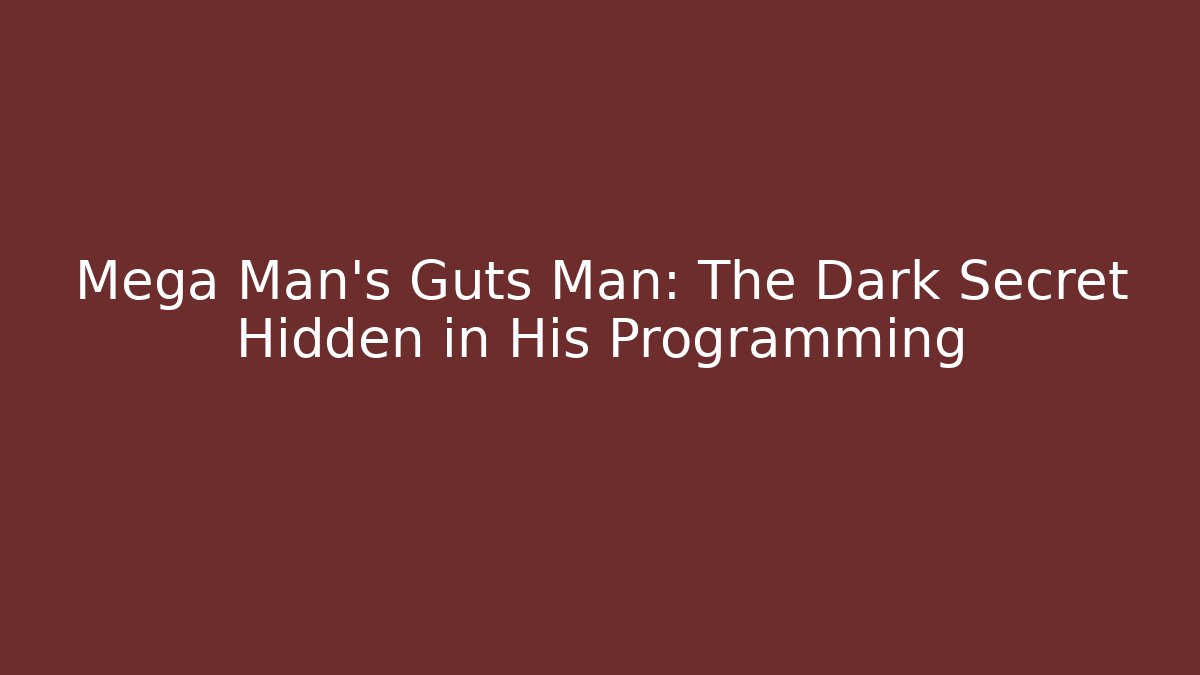 Mega Man's Guts Man: The Dark Secret Hidden in His Programming
