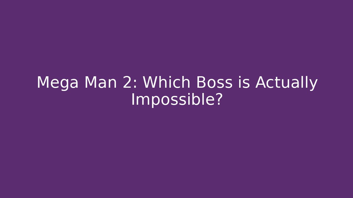 Mega Man 2: Which Boss is Actually Impossible?
