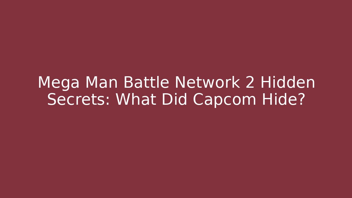 Mega Man Battle Network 2 Hidden Secrets: What Did Capcom Hide?