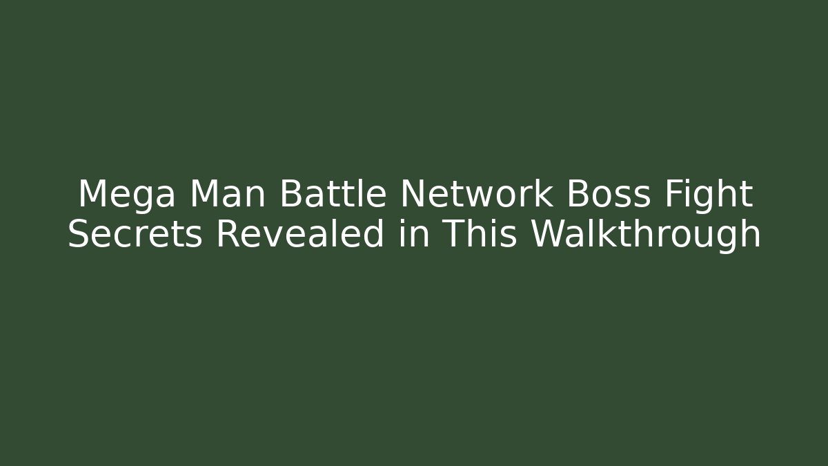 Mega Man Battle Network Boss Fight Secrets Revealed in This Walkthrough