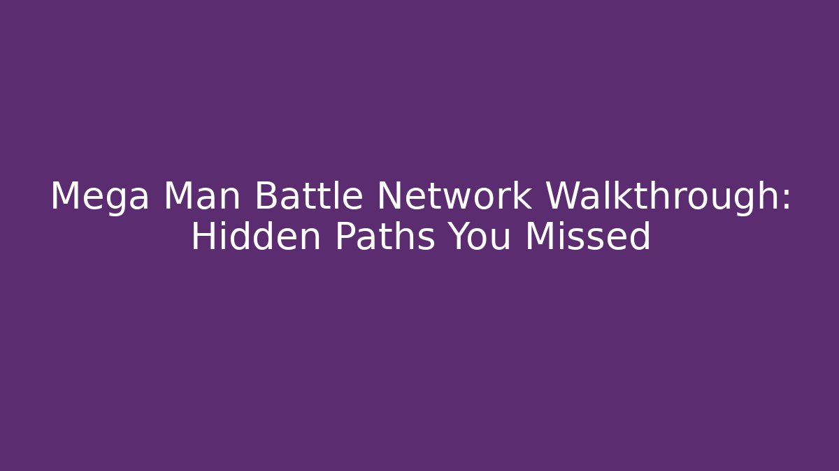 Mega Man Battle Network Walkthrough: Hidden Paths You Missed