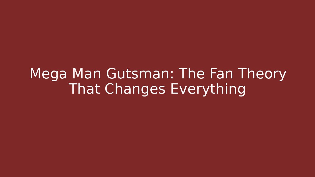 Mega Man Gutsman: The Fan Theory That Changes Everything