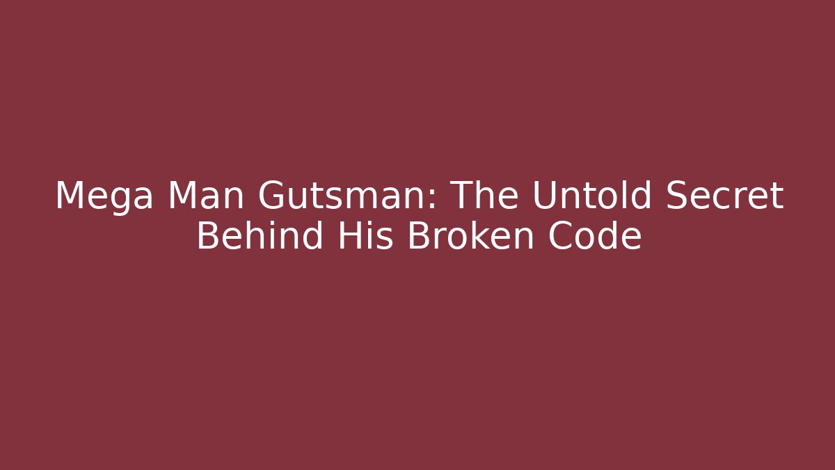 Mega Man Gutsman: The Untold Secret Behind His Broken Code