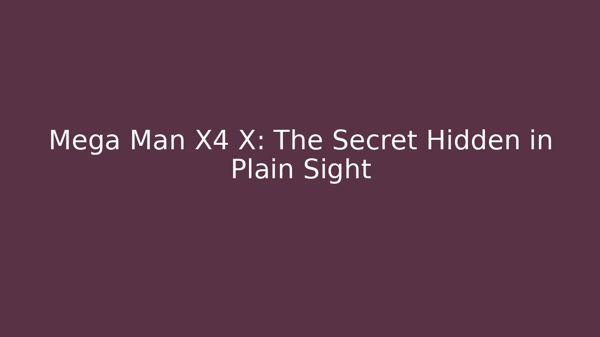 Mega Man X4 X: The Secret Hidden in Plain Sight