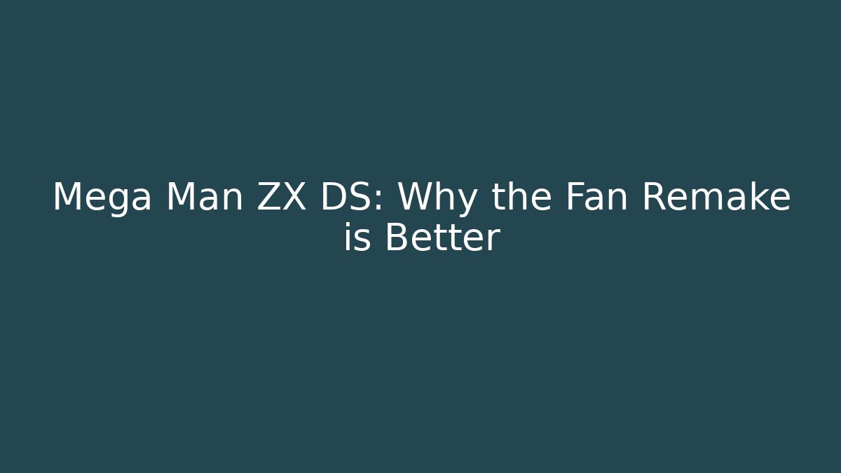 Mega Man ZX DS: Why the Fan Remake is Better