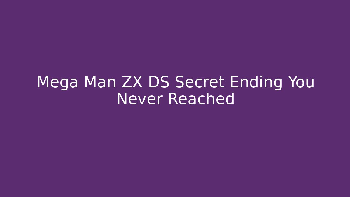 Mega Man ZX DS Secret Ending You Never Reached