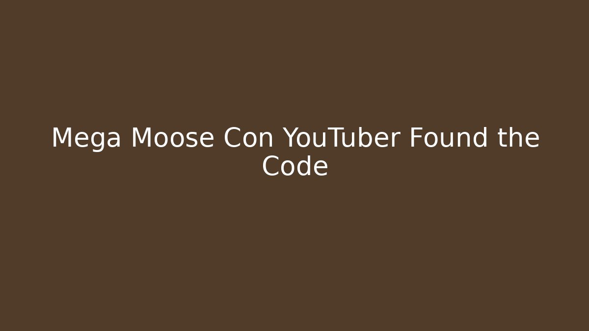 Mega Moose Con YouTuber Found the Code