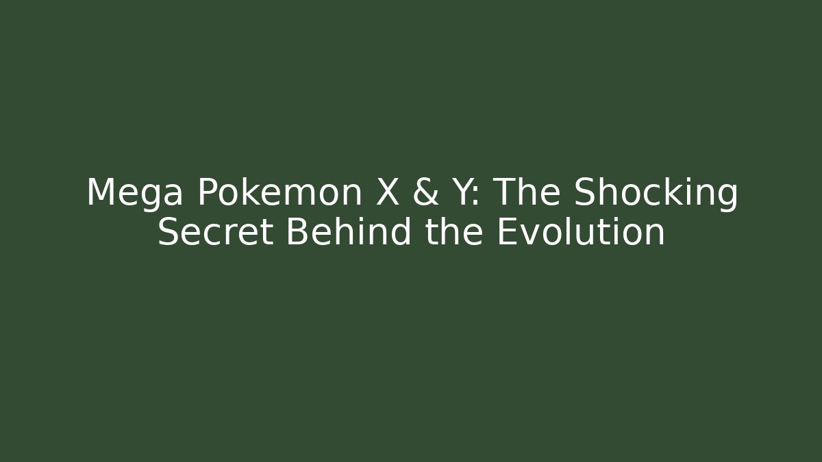 Mega Pokémon X & Y: The Shocking Secret Behind the Evolution
