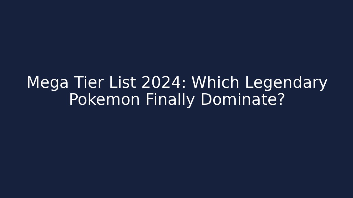 Mega Tier List 2024: Which Legendary Pokémon Finally Dominate?