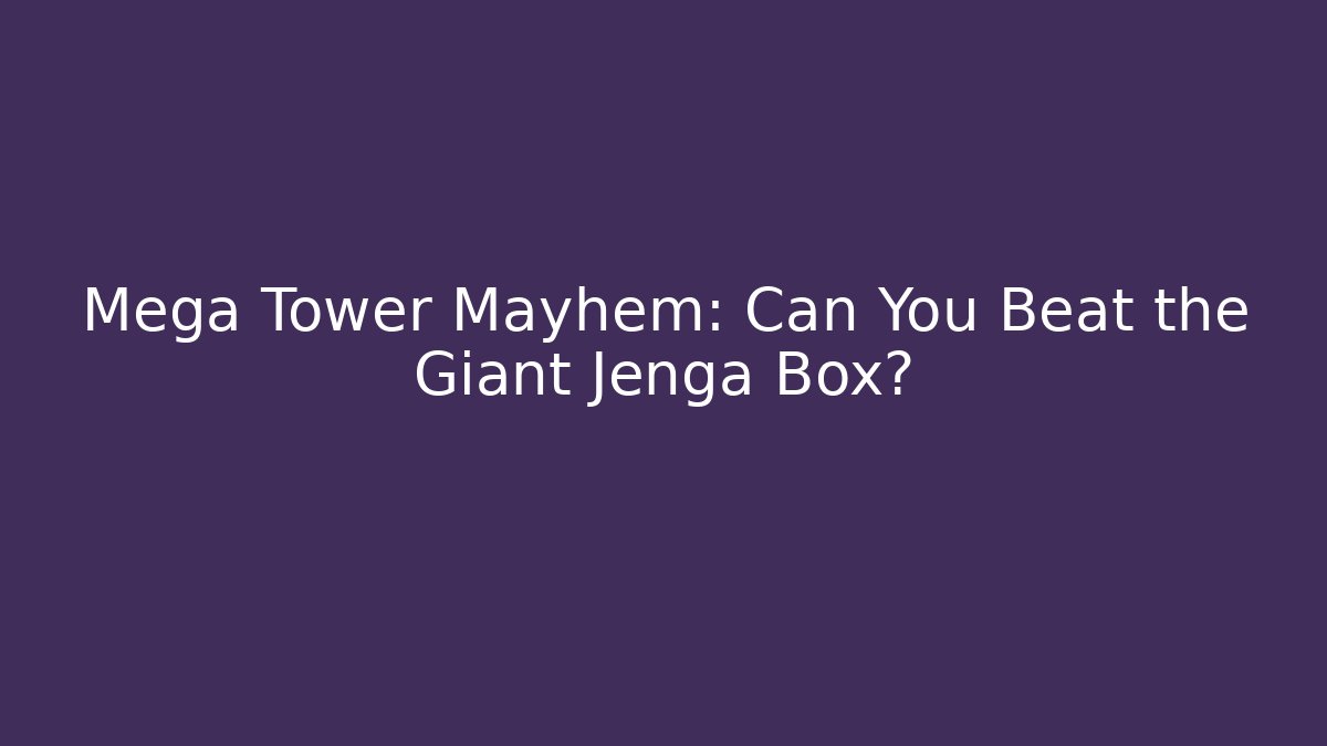 Mega Tower Mayhem: Can You Beat the Giant Jenga Box?
