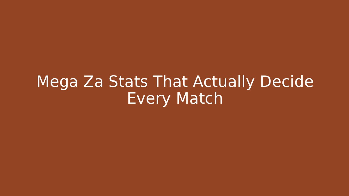 Mega Za Stats That Actually Decide Every Match