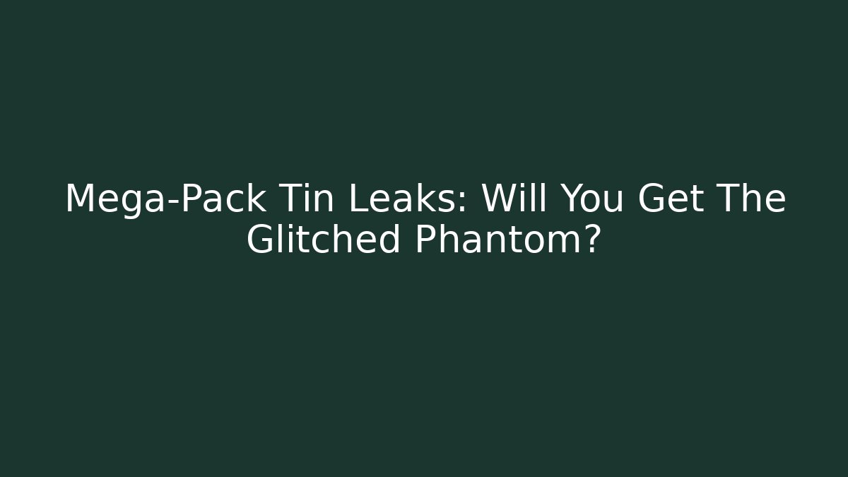 Mega-Pack Tin Leaks: Will You Get The Glitched Phantom? - Create More Assets