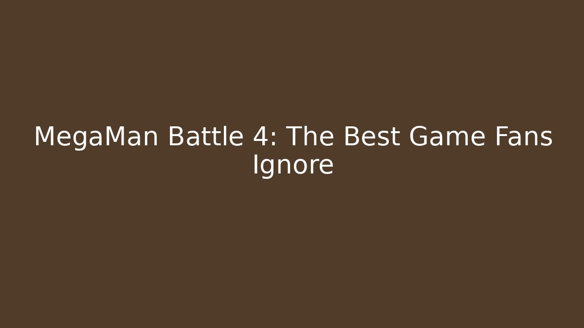MegaMan Battle 4: The Best Game Fans Ignore