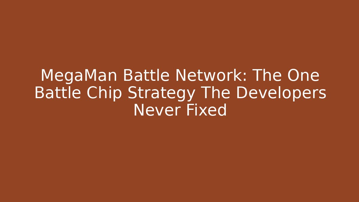 MegaMan Battle Network: The One Battle Chip Strategy The Developers Never Fixed