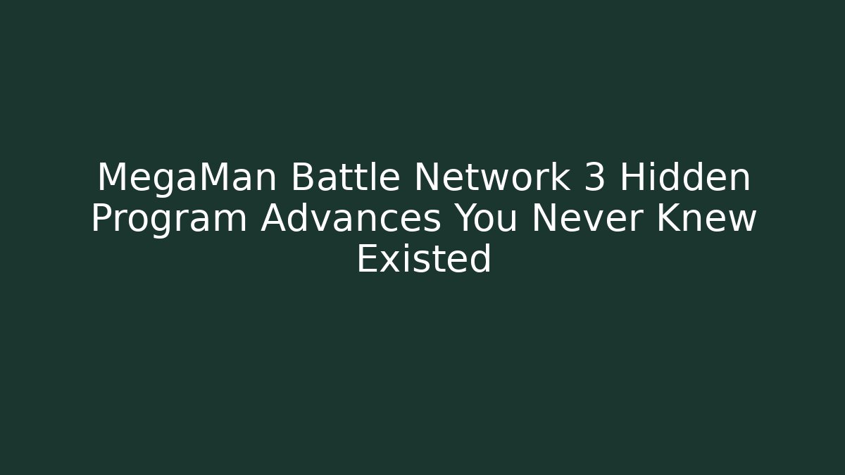 MegaMan Battle Network 3 Hidden Program Advances You Never Knew Existed