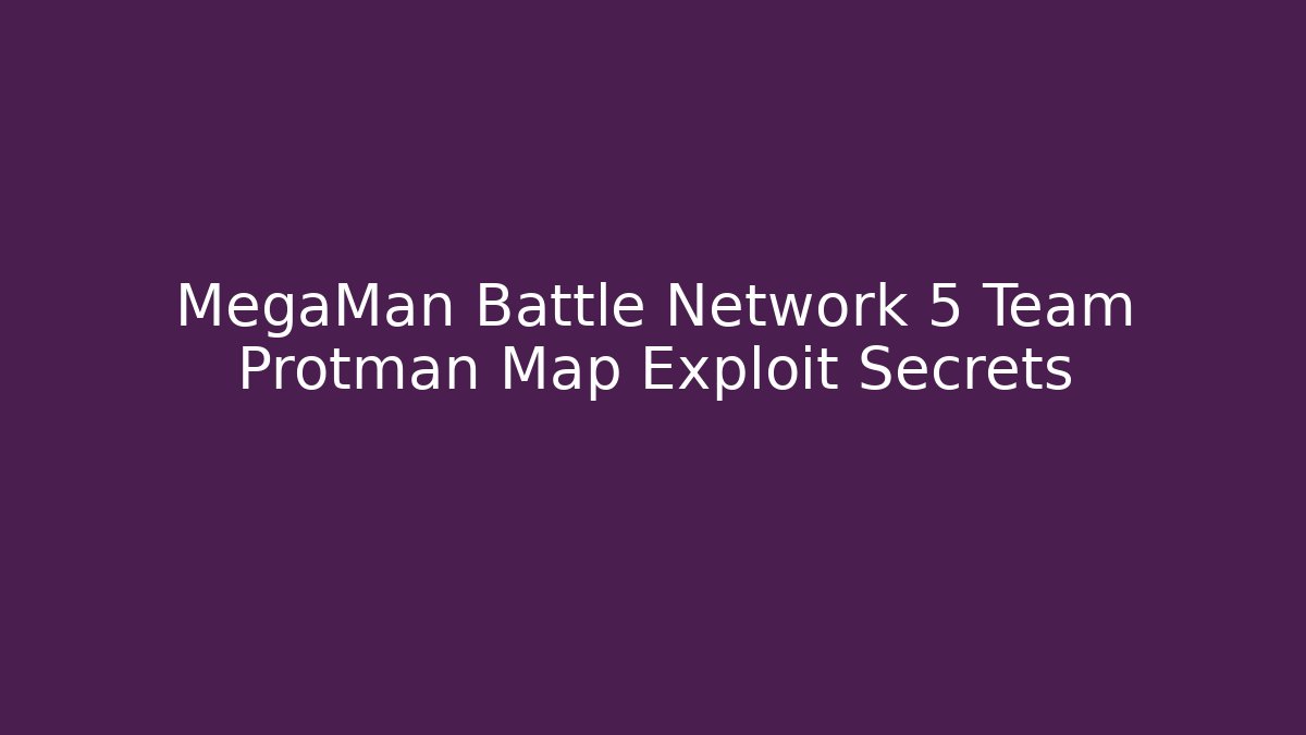MegaMan Battle Network 5 Team Protman Map Exploit Secrets