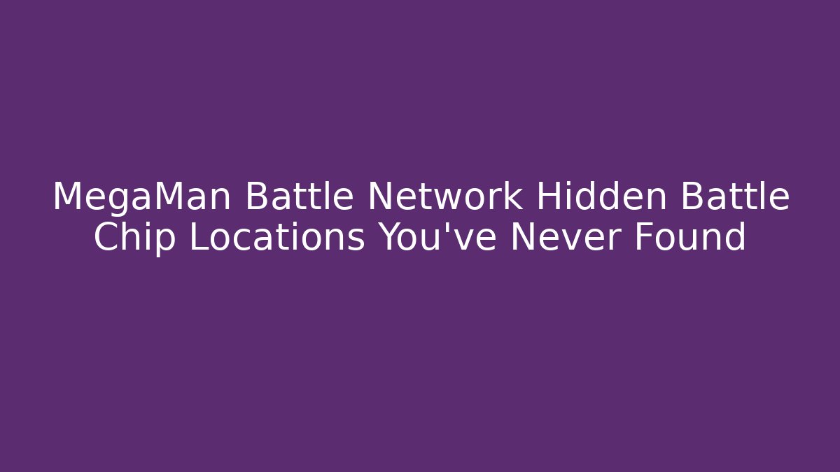 MegaMan Battle Network Hidden Battle Chip Locations You've Never Found