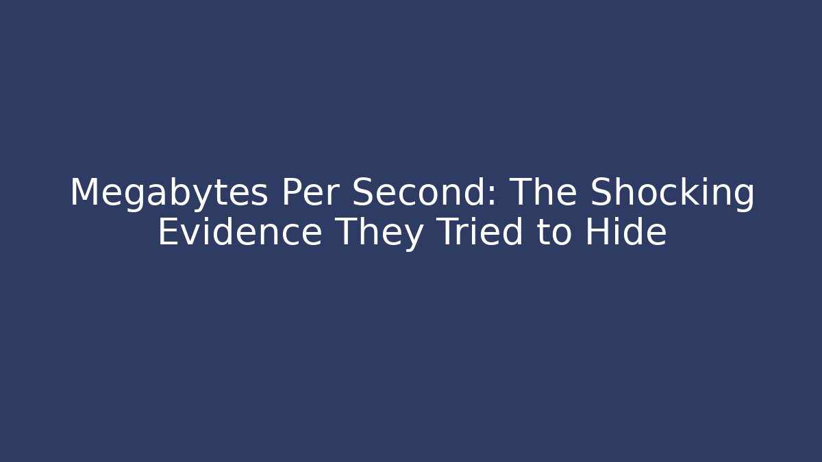 Megabytes Per Second: The Shocking Evidence They Tried to Hide - Create More Assets