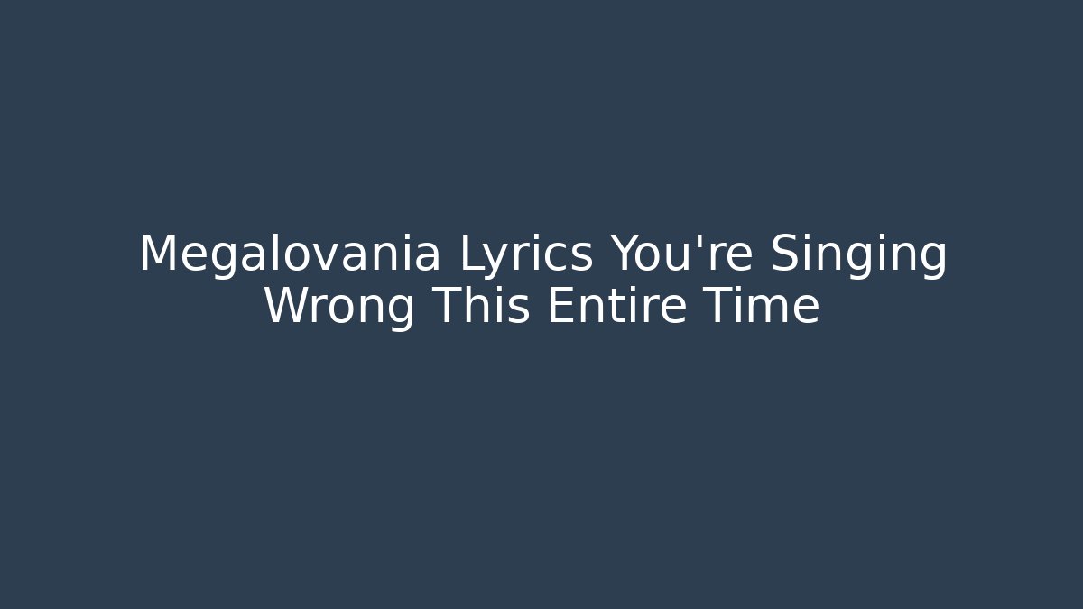 Megalovania Lyrics You’re Singing Wrong This Entire Time