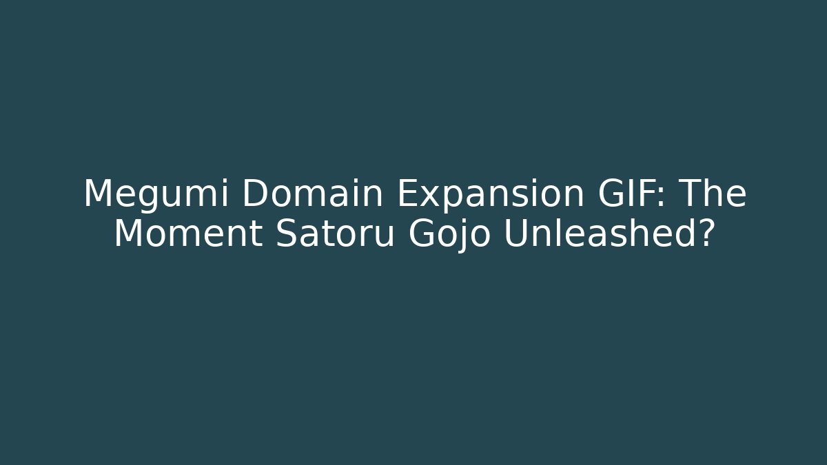 Megumi Domain Expansion GIF: The Moment Satoru Gojo Unleashed?