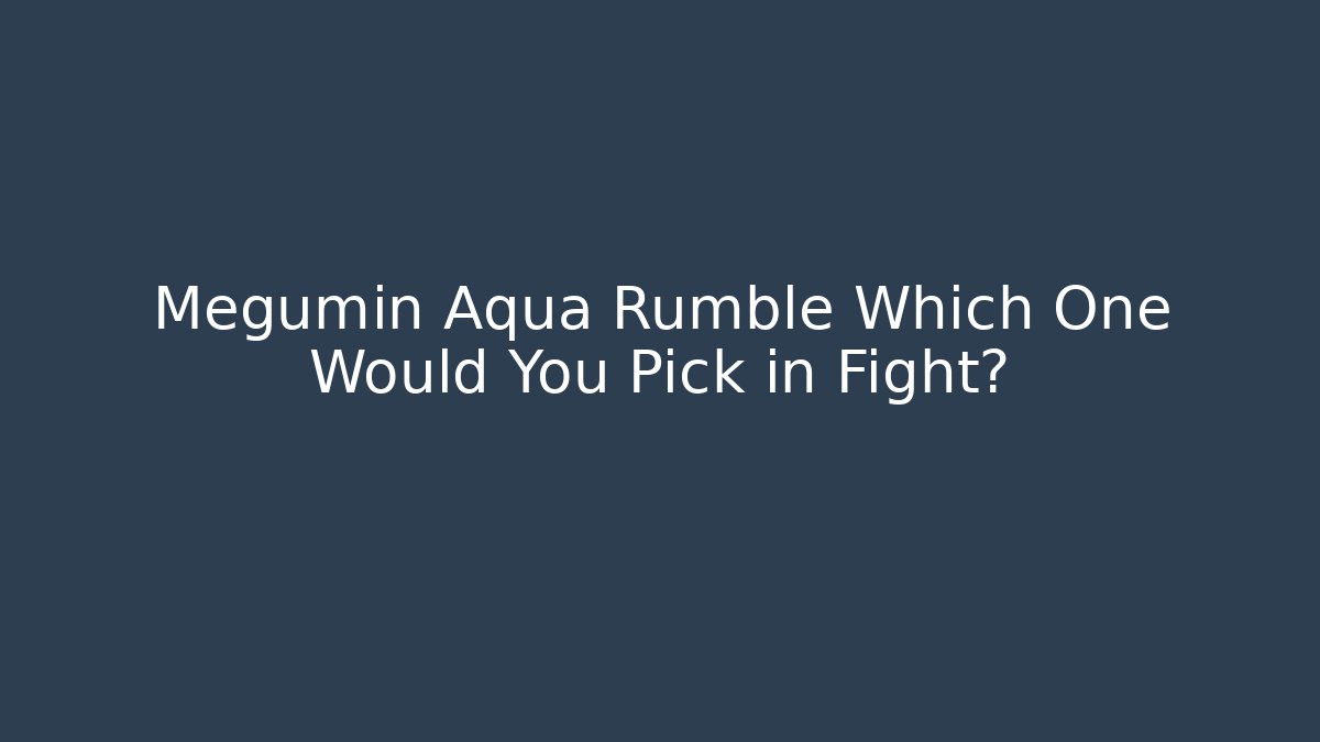 Megumin Aqua Rumble Which One Would You Pick in Fight? - Create More Assets