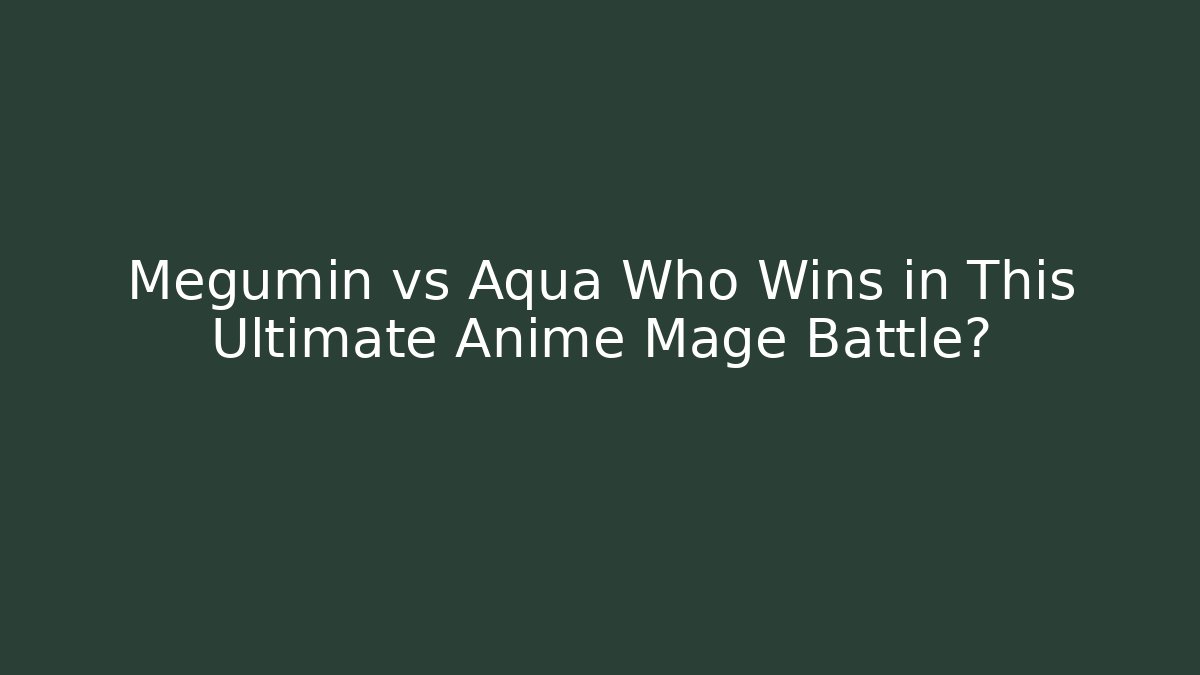 Megumin vs Aqua Who Wins in This Ultimate Anime Mage Battle?
