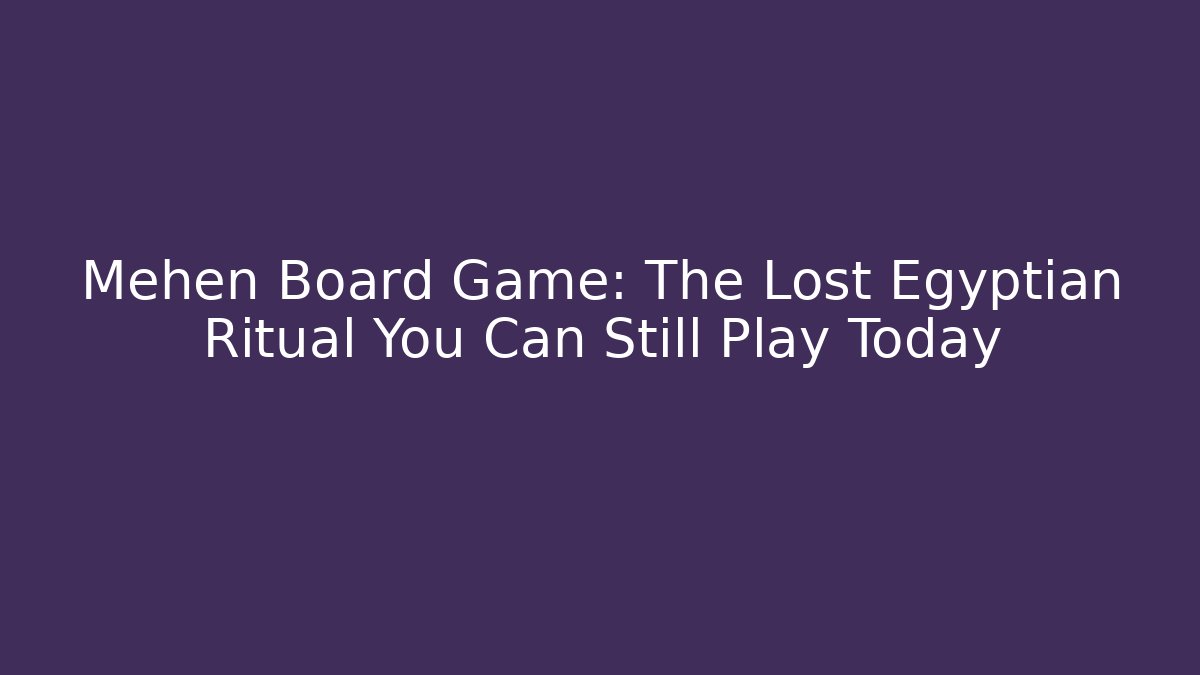 Mehen Board Game: The Lost Egyptian Ritual You Can Still Play Today