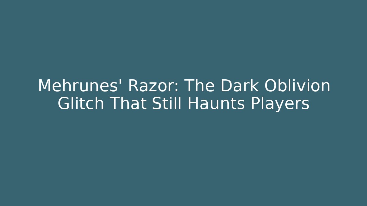 Mehrunes' Razor: The Dark Oblivion Glitch That Still Haunts Players